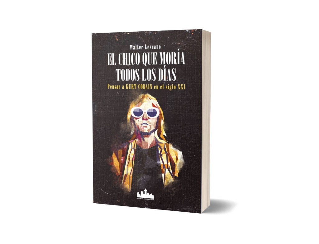 “El chico que moría todos los días. Pensar a Kurt Cobain en el siglo XXI”, de Walter Lezcano: leer entre los&nbsp;alaridos